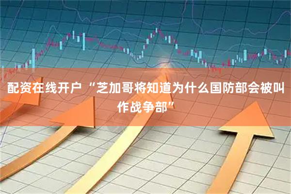 配资在线开户 “芝加哥将知道为什么国防部会被叫作战争部”